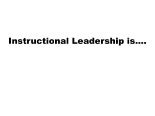 Instructional Leadership is….
 