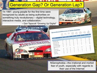 Generations<br />Generation Gap? Or Generation Lap?<br />“In 1997, young people for the first time were recognized by adul...