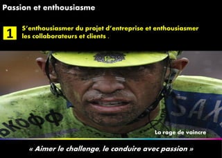33
Passion et enthousiasme
« Aimer le challenge, le conduire avec passion »
S’enthousiasmer du projet d’entreprise et enthousiasmer
les collaborateurs et clients .1
La rage de vaincre
 