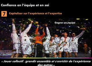 99
_àà
Confiance en l’équipe et en soi
#
« Jouer collectif , grandir ensemble et s'enrichir de l'expérience
des autres »
7
Gagner en équipe .
Capitaliser sur l’expérience et l’expertise
 