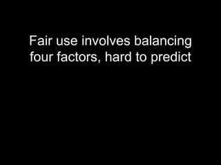 Fair use involves balancing four factors, hard to predict