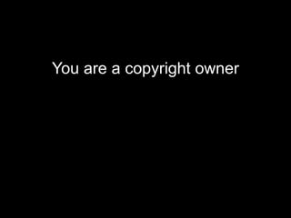 You are a copyright owner