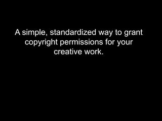 A simple, standardized way to grant copyright permissions for your creative work.