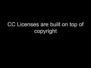 CC Licenses are built on top of copyright