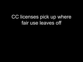 CC licenses pick up where fair use leaves off