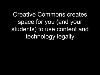 Creative Commons creates space for you (and your students) to use content and technology legally