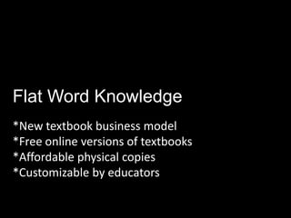 Flat Word Knowledge*New textbook business model*Free online versions of textbooks*Affordable physical copies*Customizable by educators