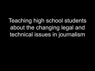 Teaching high school students about the changing legal and technical issues in journalism