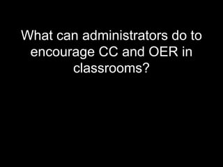 What can administrators do to encourage CC and OER in classrooms?