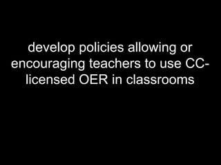 develop policies allowing or encouraging teachers to use CC-licensed OER in classrooms