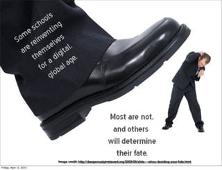 Image credit: http://dangerouslyirrelevant.org/2009/09/slide---whos-deciding-your-fate.html
Friday, April 12, 2013
 