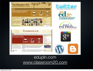 edupln.com
                         www.classroom20.com
Friday, April 12, 2013
 
