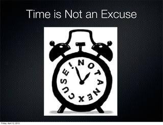 Time is Not an Excuse




Friday, April 12, 2013
 