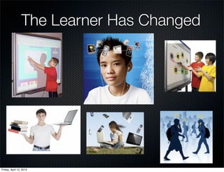 The Learner Has Changed




Friday, April 12, 2013
 