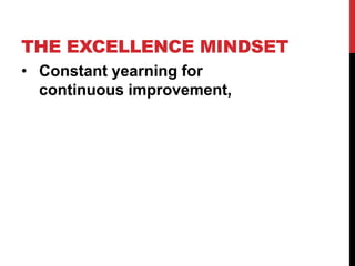THE EXCELLENCE MINDSET
• Constant yearning for
continuous improvement,
 