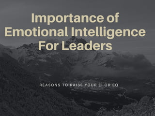 Importance of
Emotional Intelligence
For Leaders
R E A S O N S T O R A I S E Y O U R E I O R E Q
 