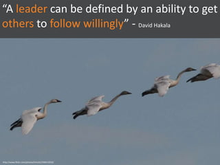 “A leadercan be defined by an ability to get othersto follow willingly” - David Hakalahttp://www.flickr.com/photos/hmclin/338413919/