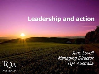 Leadership and action  Jane Lovell Managing DirectorTQA Australia AUSTRALIA 