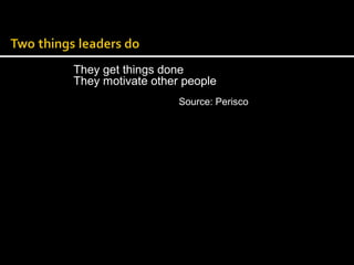 They get things done 
They motivate other people 
Source: Perisco 
 