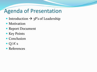 Agenda of Presentation
 Introduction  3P’s of Leadership
 Motivation
 Report Document
 Key Points
 Conclusion
 Q/A’...