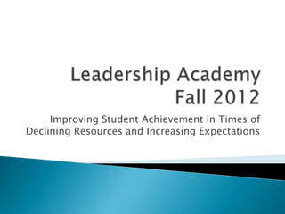 Improving Student Achievement in Times of
Declining Resources and Increasing Expectations
 