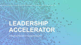 LEADERSHIP
ACCELERATOR
Unleashing Potential in Younger Employees
 