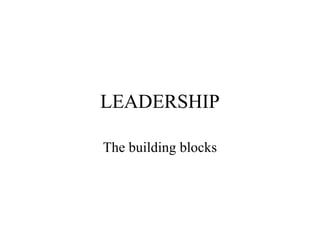 LEADERSHIP
The building blocks
 