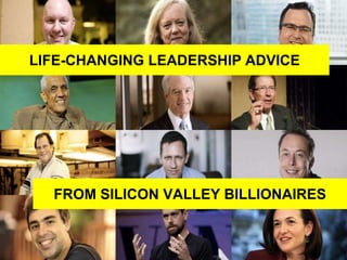 LIFE-CHANGING LEADERSHIP ADVICE
FROM SILICON VALLEY BILLIONAIRES
 