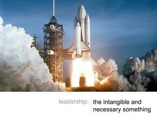 the intangible and necessary something leadership: 