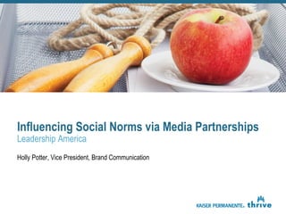 Influencing Social Norms via Media Partnerships
Leadership America
Holly Potter, Vice President, Brand Communication
 