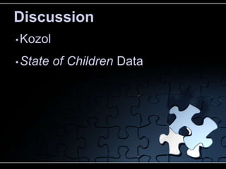 Discussion
• Kozol

• State   of Children Data
 
