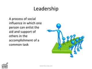 Leadership
A process of social
influence in which one
person can enlist the
aid and support of
others in the
accomplishmen...
