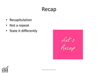 Recap
• Recapitulation
• Not a repeat
• State it differently
www.mba-asap.com
 