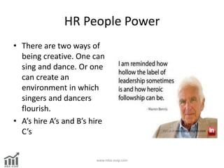 HR People Power
• There are two ways of
being creative. One can
sing and dance. Or one
can create an
environment in which
...