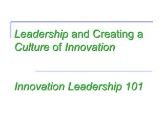 Leadership and Creating a
Culture of Innovation


Innovation Leadership 101
 