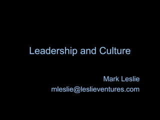 Copyright Mark Leslie
Leadership and Culture
Mark Leslie
mleslie@leslieventures.com
 