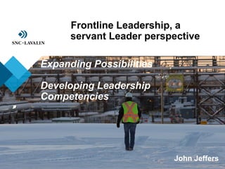 ›Frontline Leadership, a
servant Leader perspective
›Expanding Possibilities
›Developing Leadership
Competencies
John Jeffers
 