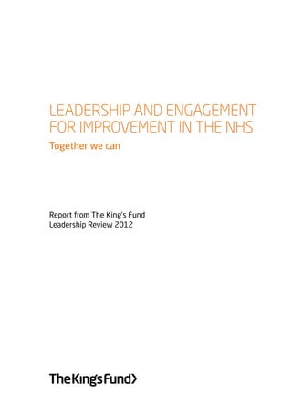 Leadership and engagement 
for improvement in the NHS 
Together we can 
Report from The King’s Fund 
Leadership Review 2012 
 