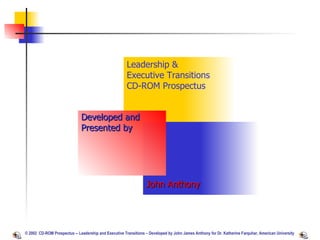 Leadership &  Executive Transitions CD-ROM Prospectus Developed and  Presented by John Anthony 
