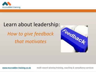 Learn about leadership:
How to give feedback
that motivates
 