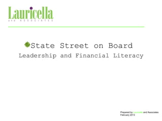 State Street on Board
Leadership and Financial Literacy




                          Prepared by Lauricella and Associates
                          February 2013
 