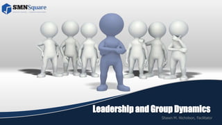 Leadership and Group Dynamics
Shawn M. Nicholson, Facilitator
 