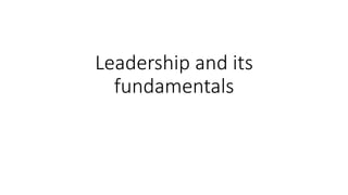 Leadership and its
fundamentals
 