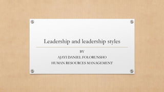 Leadership and leadership styles
BY
AJAYI DANIEL FOLORUNSHO
HUMAN RESOURCES MANAGEMENT
 