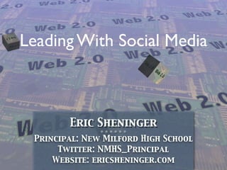 Leading With Social Media



        Eric Sheninger
               ❊ ❊ ❊ ❊ ❊ ❊

 Principal: New Milford High School
      Twitter: NMHS_Principal
     Website: ericsheninger.com
 