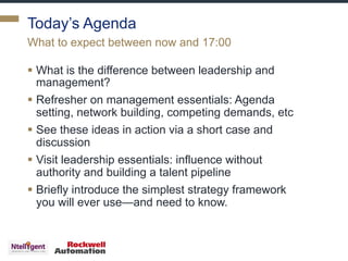 Today’s Agenda
§ What is the difference between leadership and
management?
§ Refresher on management essentials: Agenda
se...