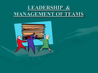 LEADERSHIP &
MANAGEMENT OF TEAMS
 