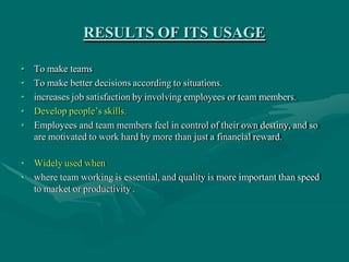 RESULTS OF ITS USAGE
• To make teams
• To make better decisions according to situations.
• increases job satisfaction by i...
