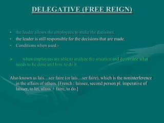 DELEGATIVE (FREE REIGN)
• the leader allows the employees to make the decisions.
• the leader is still responsible for the...