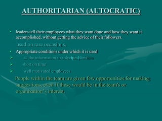 AUTHORITARIAN (AUTOCRATIC)
• leaders tell their employees what they want done and how they want it
accomplished, without g...